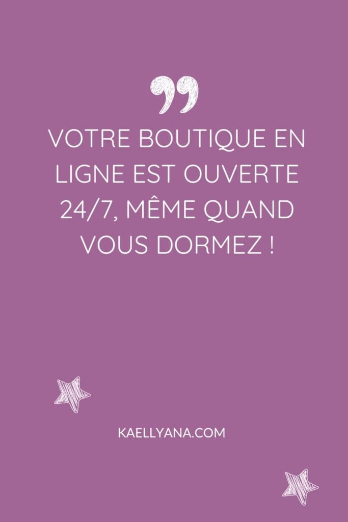 Citation : Votre boutique en ligne est ouverte 24/7, même quand vous dormez
