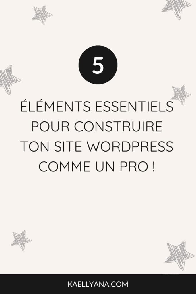 Les 5 éléments indispensables pour construire un site WordPress efficace et performant.